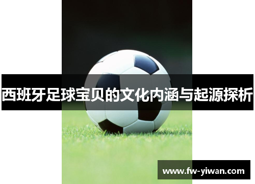 西班牙足球宝贝的文化内涵与起源探析