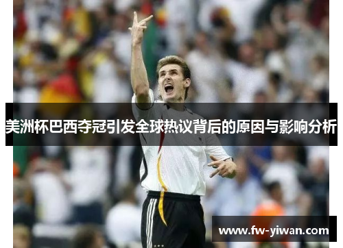 美洲杯巴西夺冠引发全球热议背后的原因与影响分析