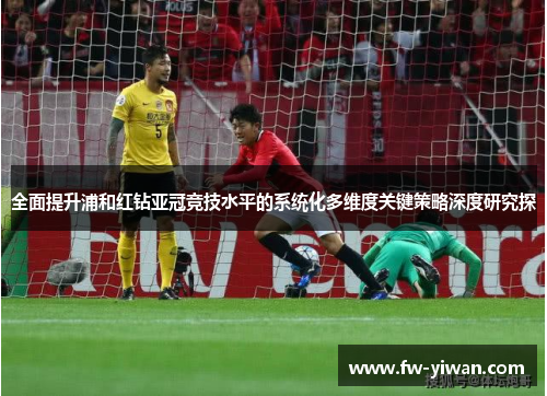 全面提升浦和红钻亚冠竞技水平的系统化多维度关键策略深度研究探