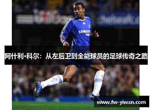 阿什利·科尔：从左后卫到全能球员的足球传奇之路