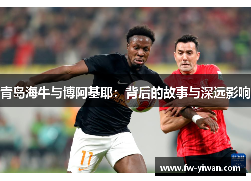 青岛海牛与博阿基耶：背后的故事与深远影响