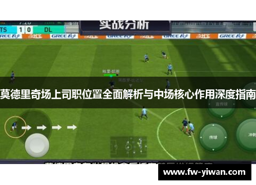 莫德里奇场上司职位置全面解析与中场核心作用深度指南