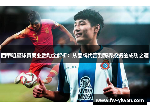 西甲明星球员商业活动全解析：从品牌代言到跨界投资的成功之道