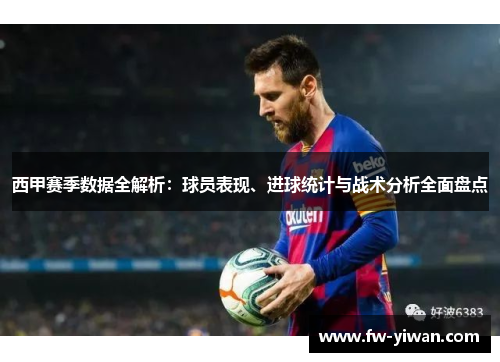 西甲赛季数据全解析：球员表现、进球统计与战术分析全面盘点