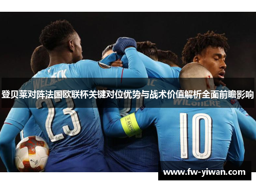 登贝莱对阵法国欧联杯关键对位优势与战术价值解析全面前瞻影响