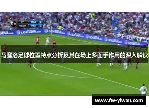 马塞洛足球位置特点分析及其在场上多面手作用的深入解读