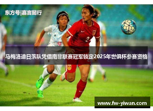 马梅洛迪日落队凭借南非联赛冠军锁定2025年世俱杯参赛资格