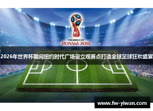 2026年世界杯期间纽约时代广场设立观赛点打造全球足球狂欢盛宴
