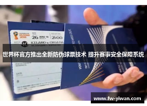 世界杯官方推出全新防伪球票技术 提升赛事安全保障系统