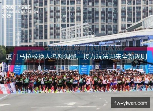 厦门马拉松换人名额调整，接力玩法迎来全新规则