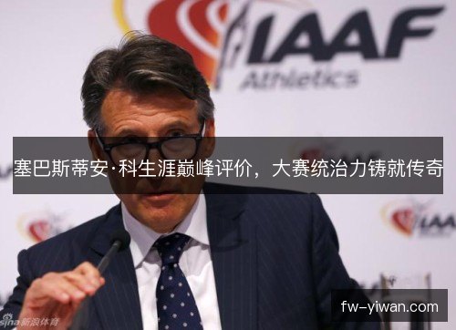 塞巴斯蒂安·科生涯巅峰评价,大赛统治力铸就传奇 塞巴斯蒂安·科生涯巅峰评价,大赛统治力铸就传奇